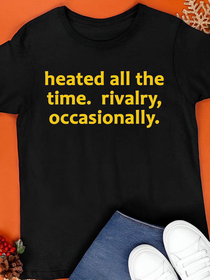 Heated All the Time Rivalry Occasionally Shirt product image (1)