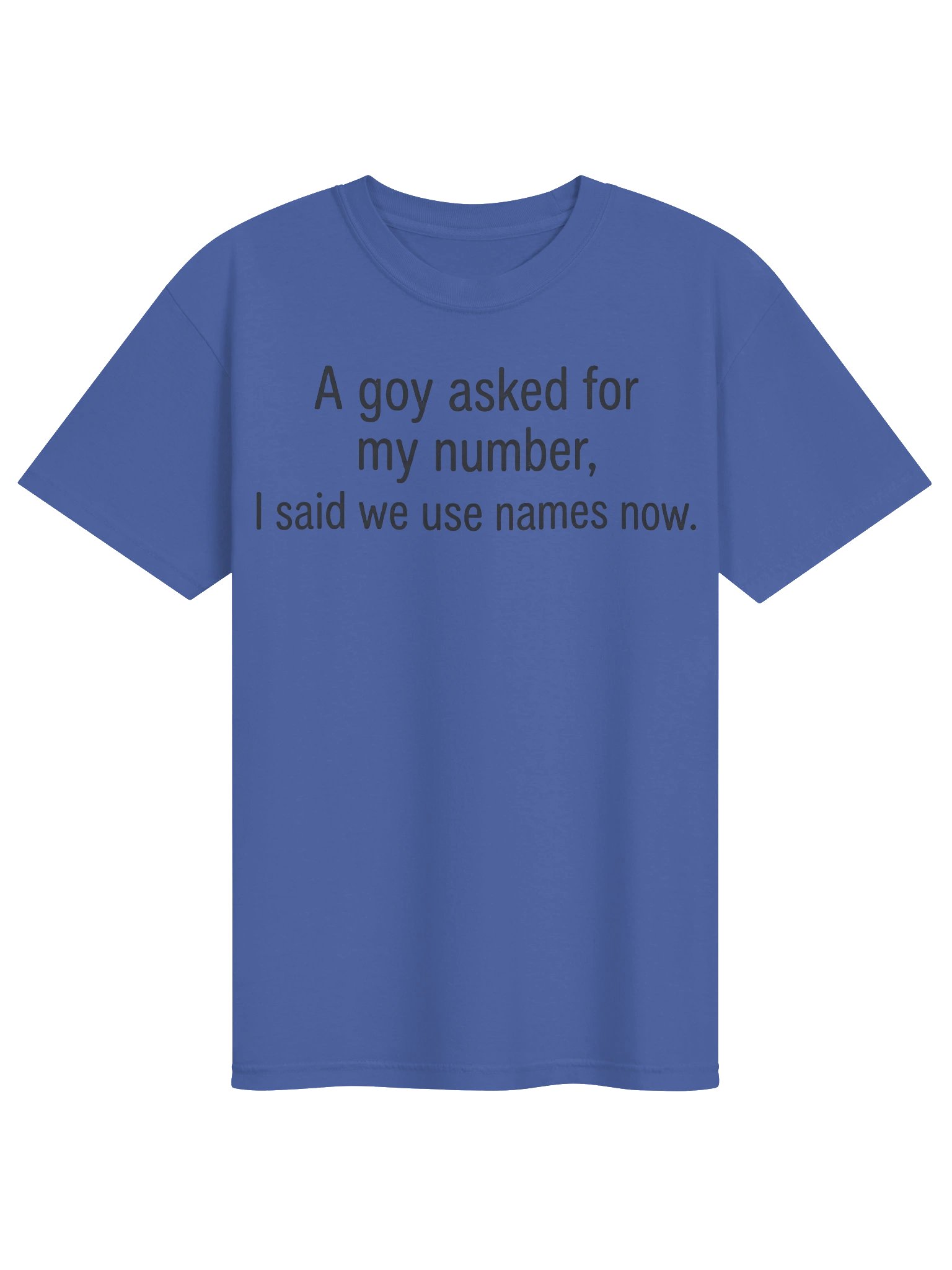 "A goy asked for my number, I said we use names now." T shirt product image (1)