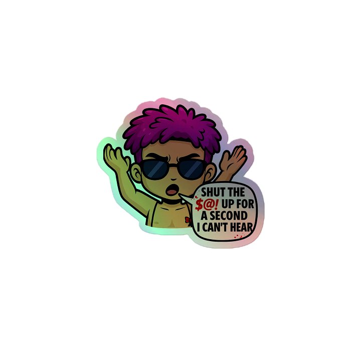 Holographic Sticker - Shut The $@!# Up For A Second I Can't Hear Quote product image (1)