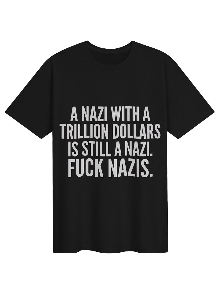 A Nazi with a trillion dollars is still a Nazi. product image (1)