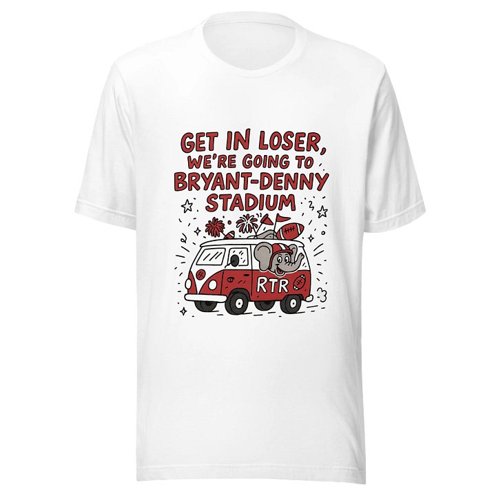Get In Loser We’re going to Bryant Denny Stadium University Of Alabama Game Day Shirt product image (1)