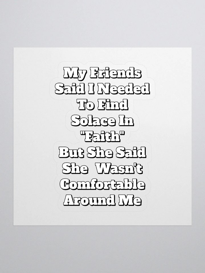 My Friends Said I Needed To FInd Solace In Faith - Funny Sticker product image (1)