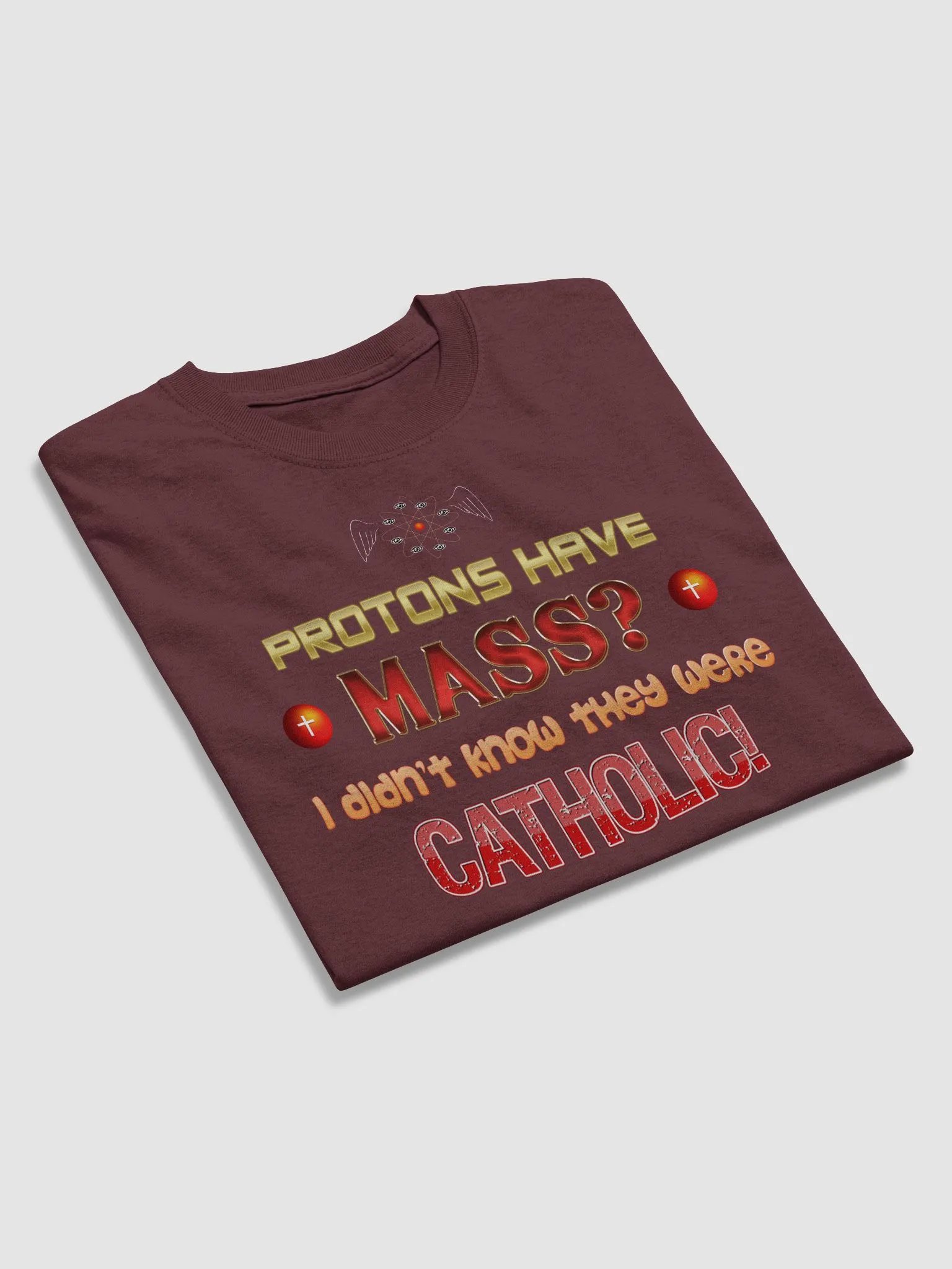 Protons have mass? I didn't know they were Catholic T-shirt product image (4)
