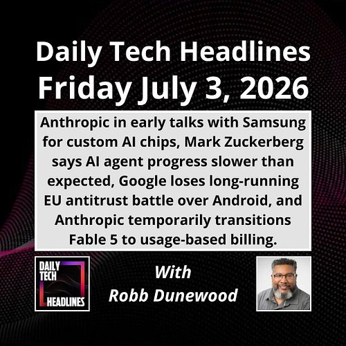 Daily Tech Headlines for Friday July 3, 2026 with Robb Dunewood - Anthropic in early talks with Samsung for custom AI chips, ...