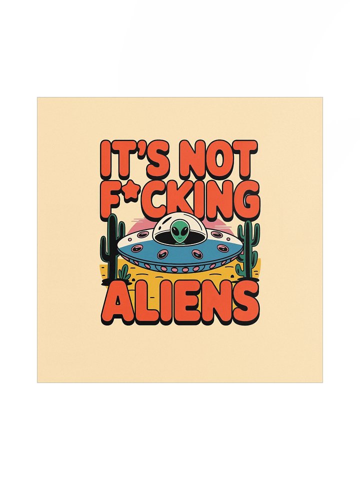 It's Not F*cking Aliens Poster 18x18 — TE.POST-02 product image (1)