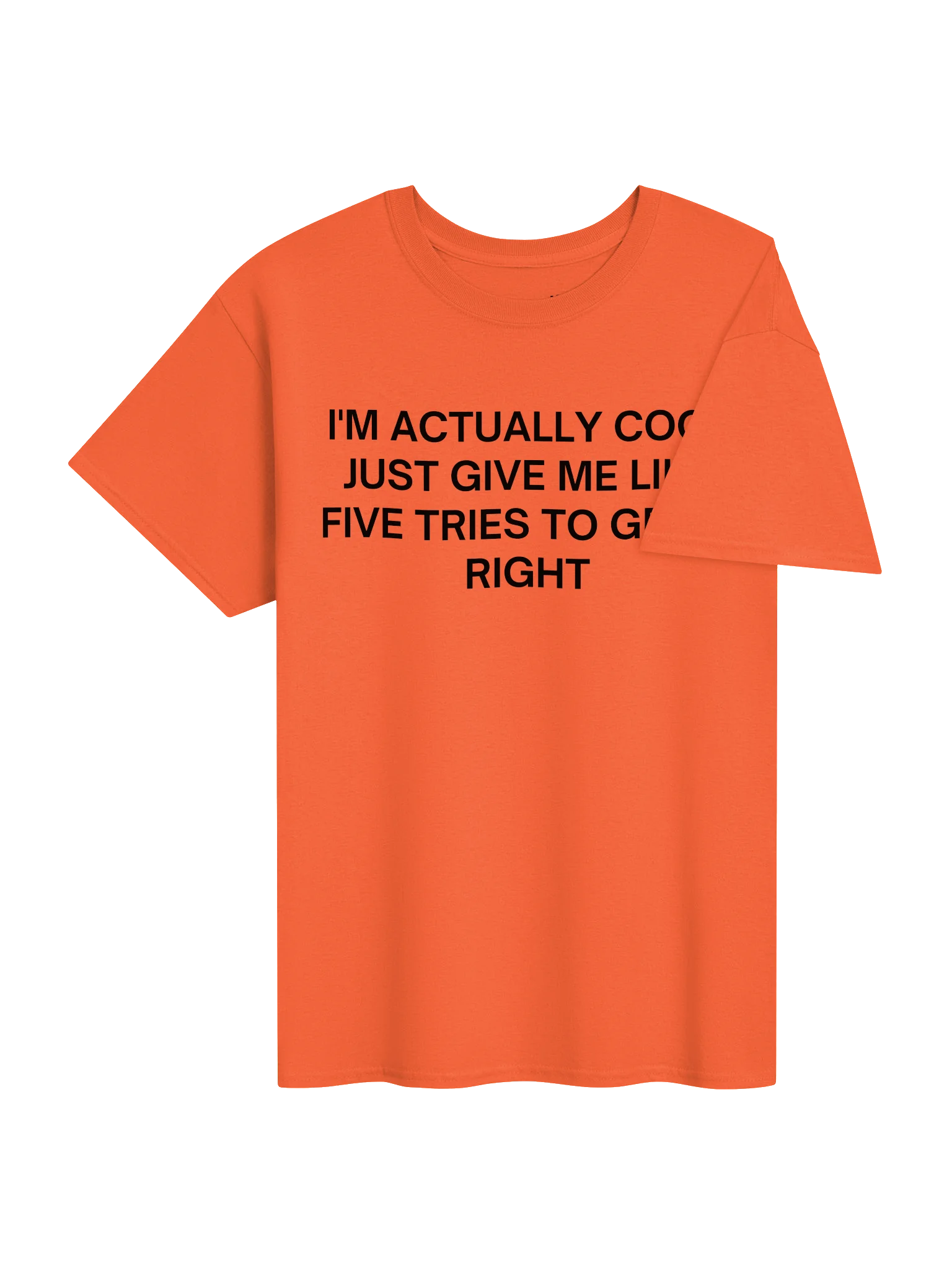 I'M ACTUALLY COOL JUST GIVE ME LIKE FIVE TRIES TO GET IT RIGHT Unisex Shirt product image (33)