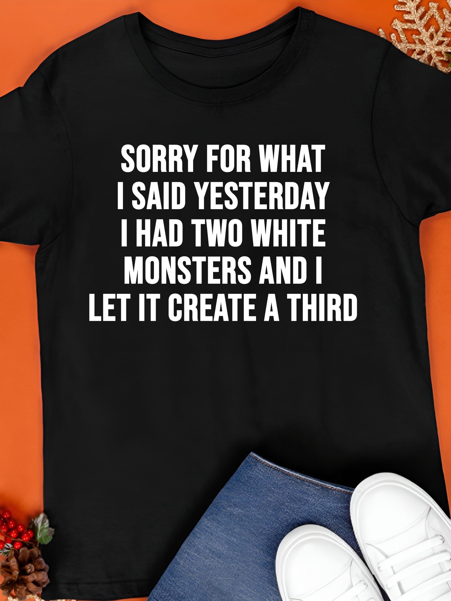 Sorry For What I Said Yesterday I Had Two White Monsters And I Let It Create A Third Shirt product image (1)