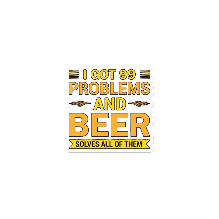 I GOT 99 PROBLEMS AND BEER SOLVES ALL OF THEM product image (1)