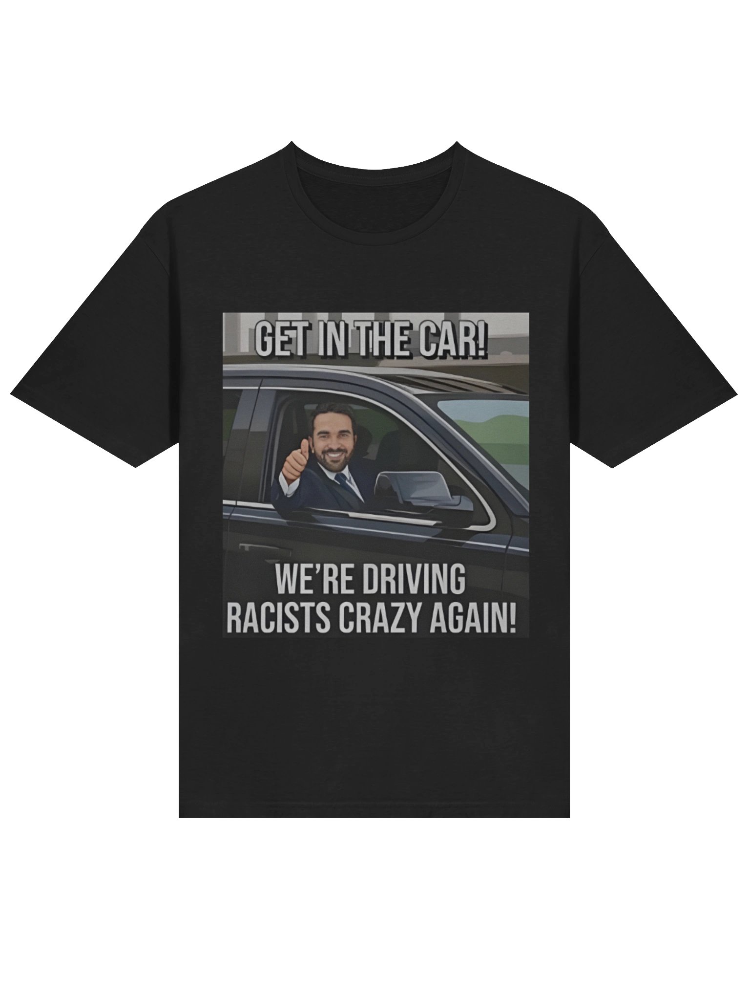 Get In The Car We’re Driving Racists Crazy Again Zohran Mamdani Meme Shirt product image (2)