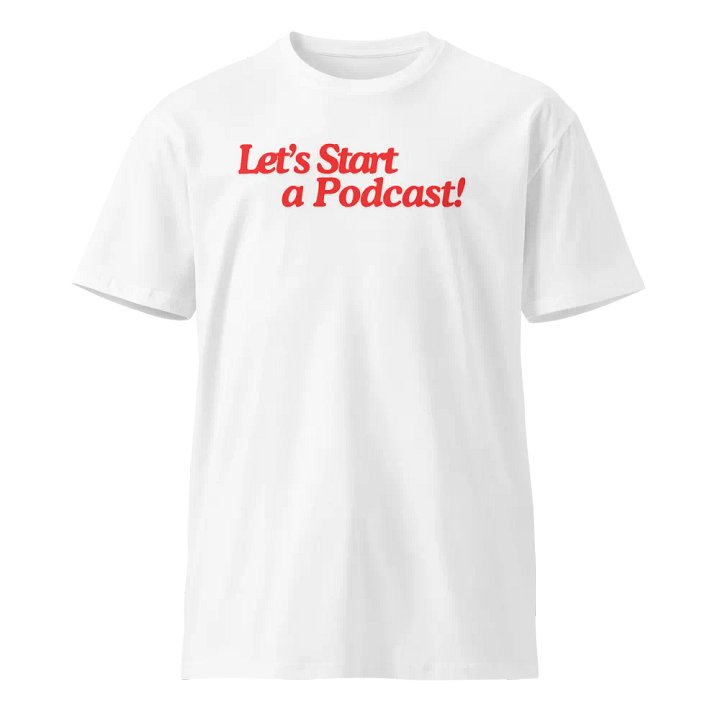 Let's Start a Podcast tshirt product image (1)