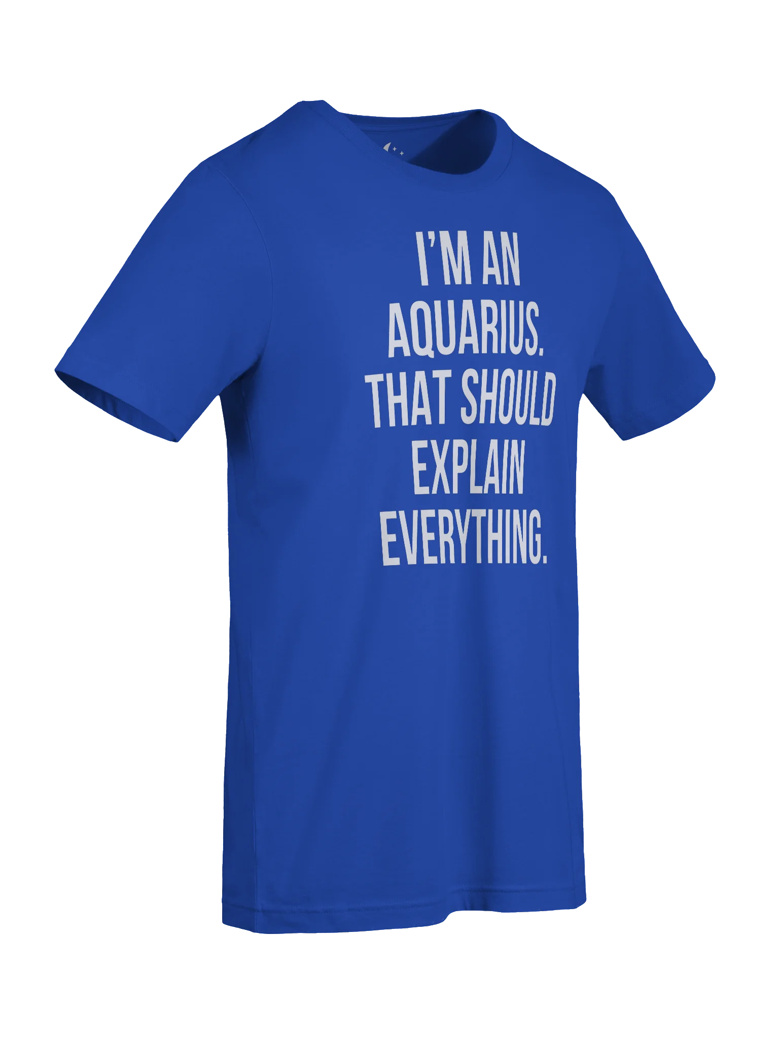 I’M AN AQUARIUS. THAT SHOULD EXPLAIN EVERYTHING. UNISEX T-SHIRT product image (47)