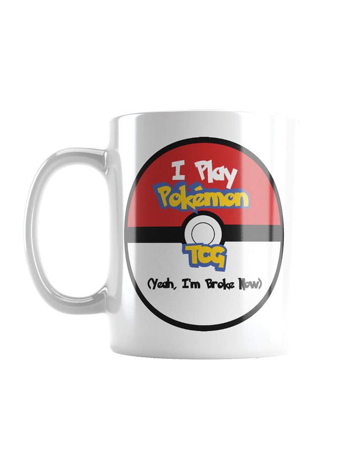 I Play Pokemon TCG, Yeah I'm Broke Now Mug product image (1)