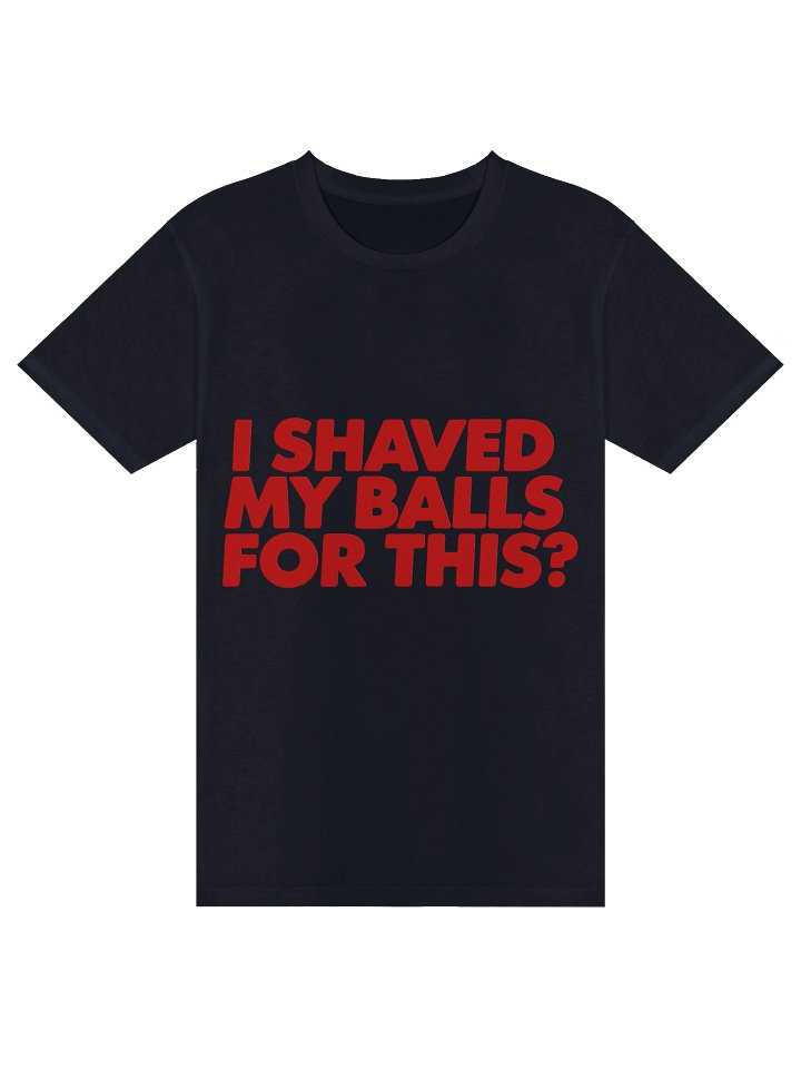 I Shaved My Balls For This? Tee product image (4)