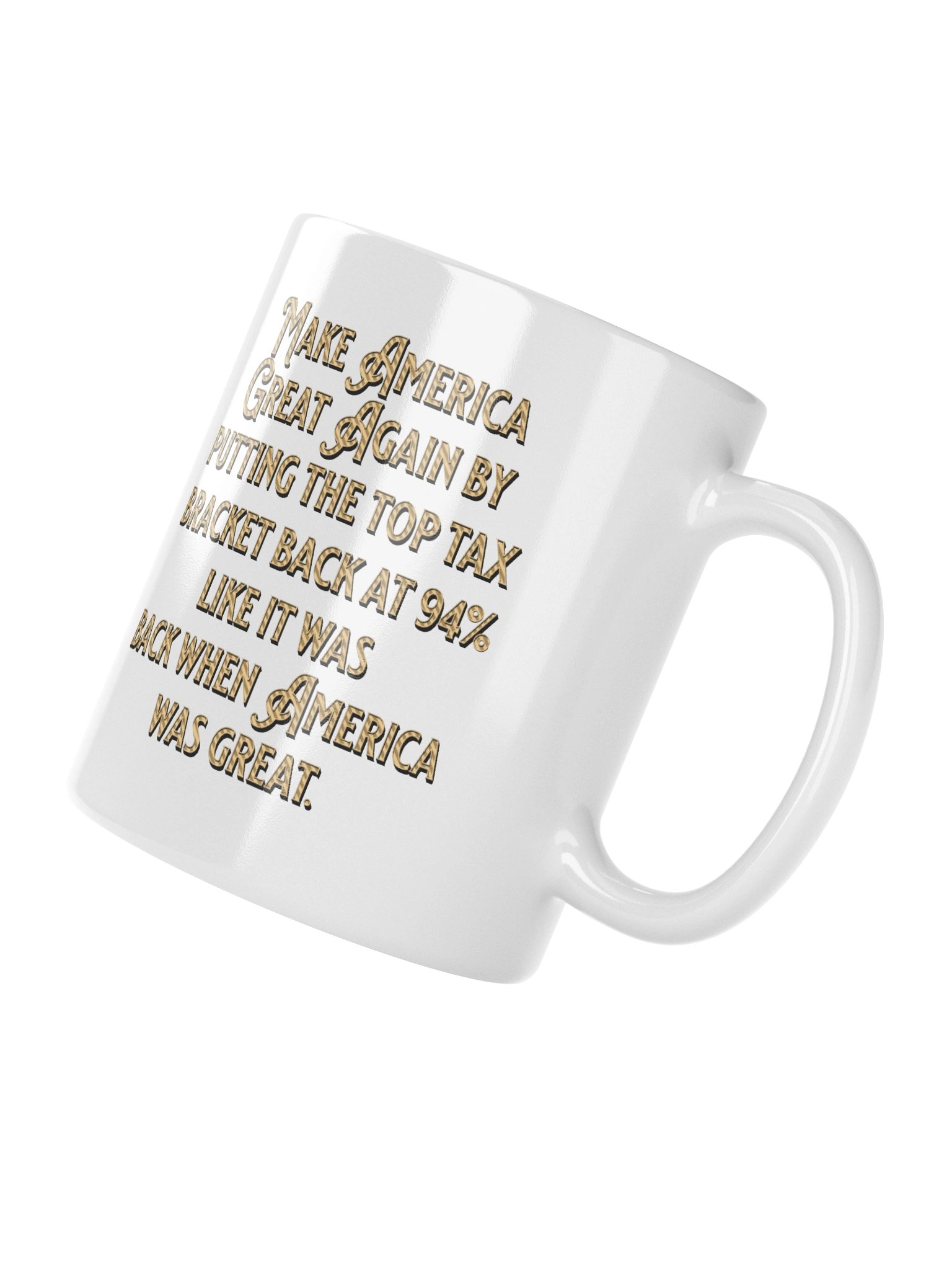 High quality white ceramic mug says: "Make America Great Again by putting the top tax bracket back at 94% like it was back when America was great." product image (10)