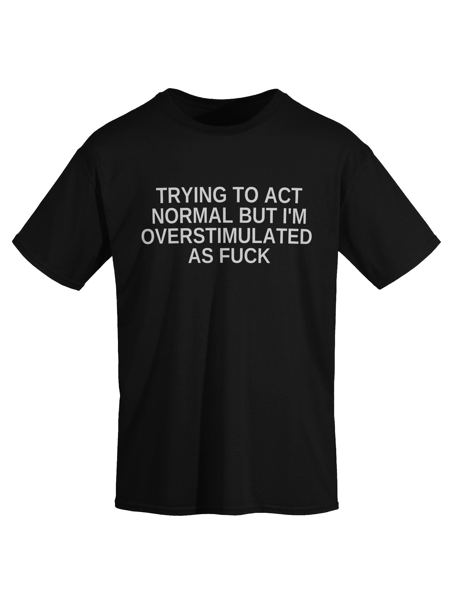 Trying To Act Normal But I'm Overstimulated As Fuck T-Shirt product image (11)