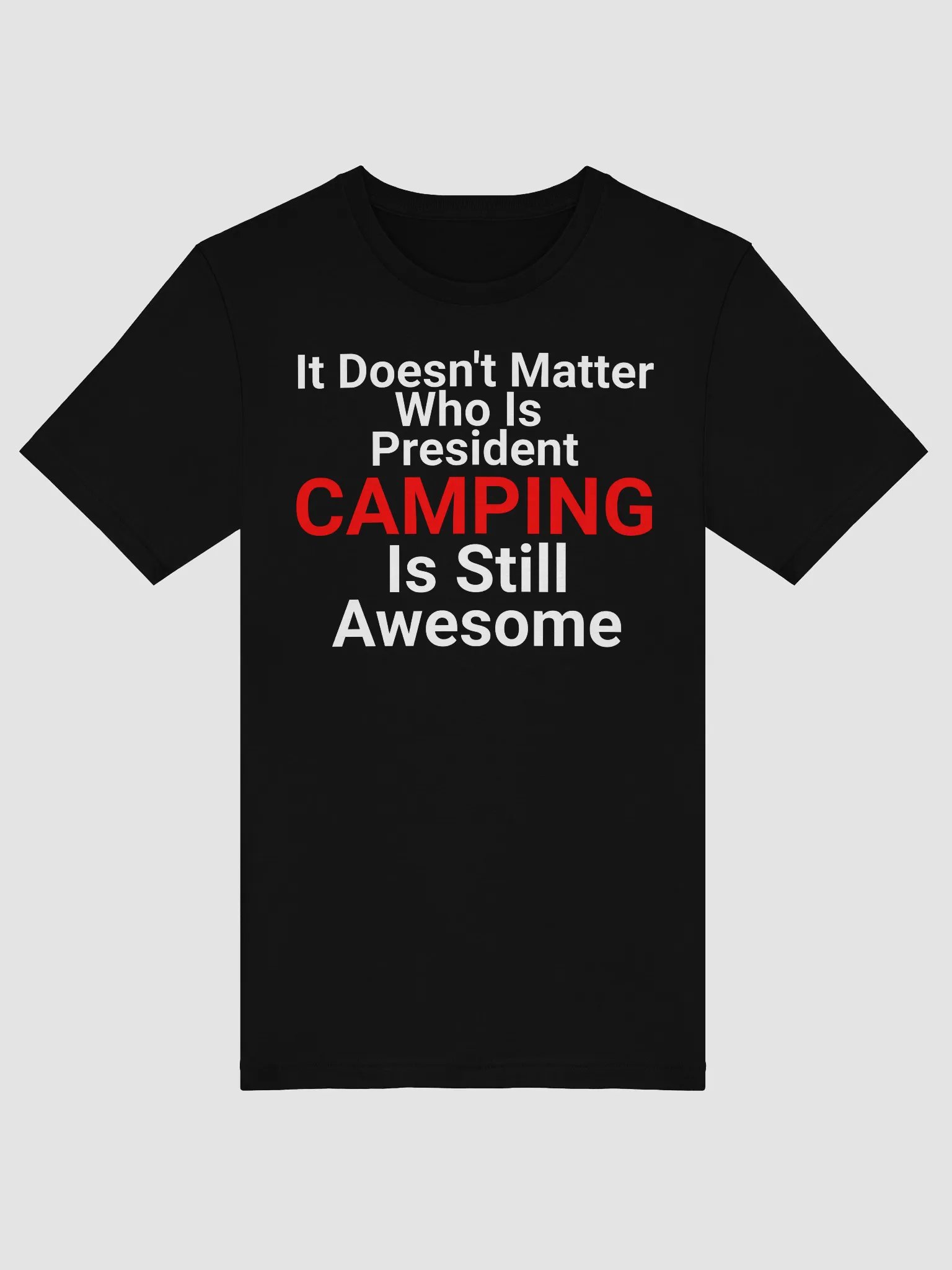 It Doesn't Matter Who Is President Camping Is Still Awesome product image (6)