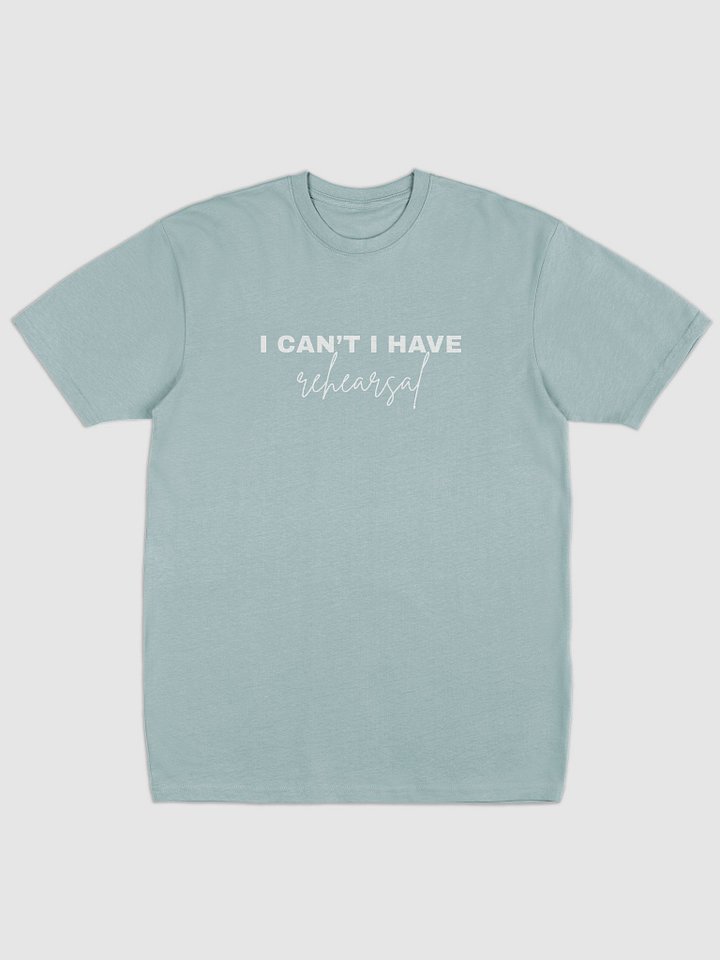 I Can't, I Have Rehearsal, TShirt product image (1)