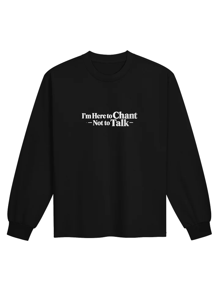 I'm Here to Chant — Not to Talk — Long Sleeve Shirt product image (1)