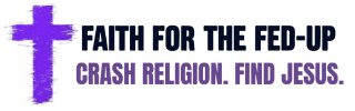 Faith for the Fed-Up