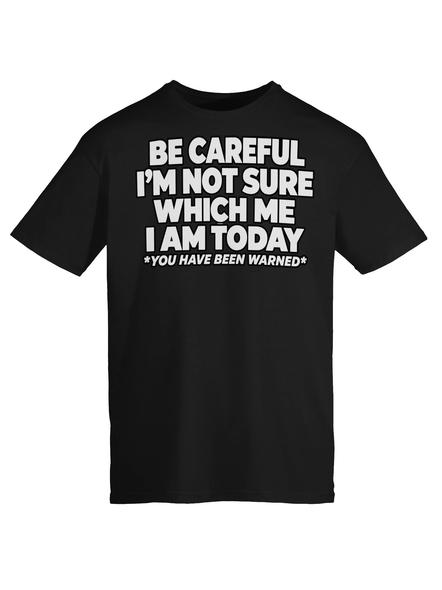Be Careful I'm Not Sure With Me I Am Today – Funny T-Shirt product image (4)