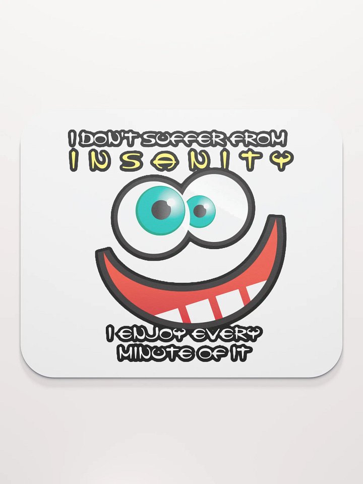 I DON'T SUFFER FROM INSANITY, I ENJOY EVERY MINUTE OF IT product image (2)