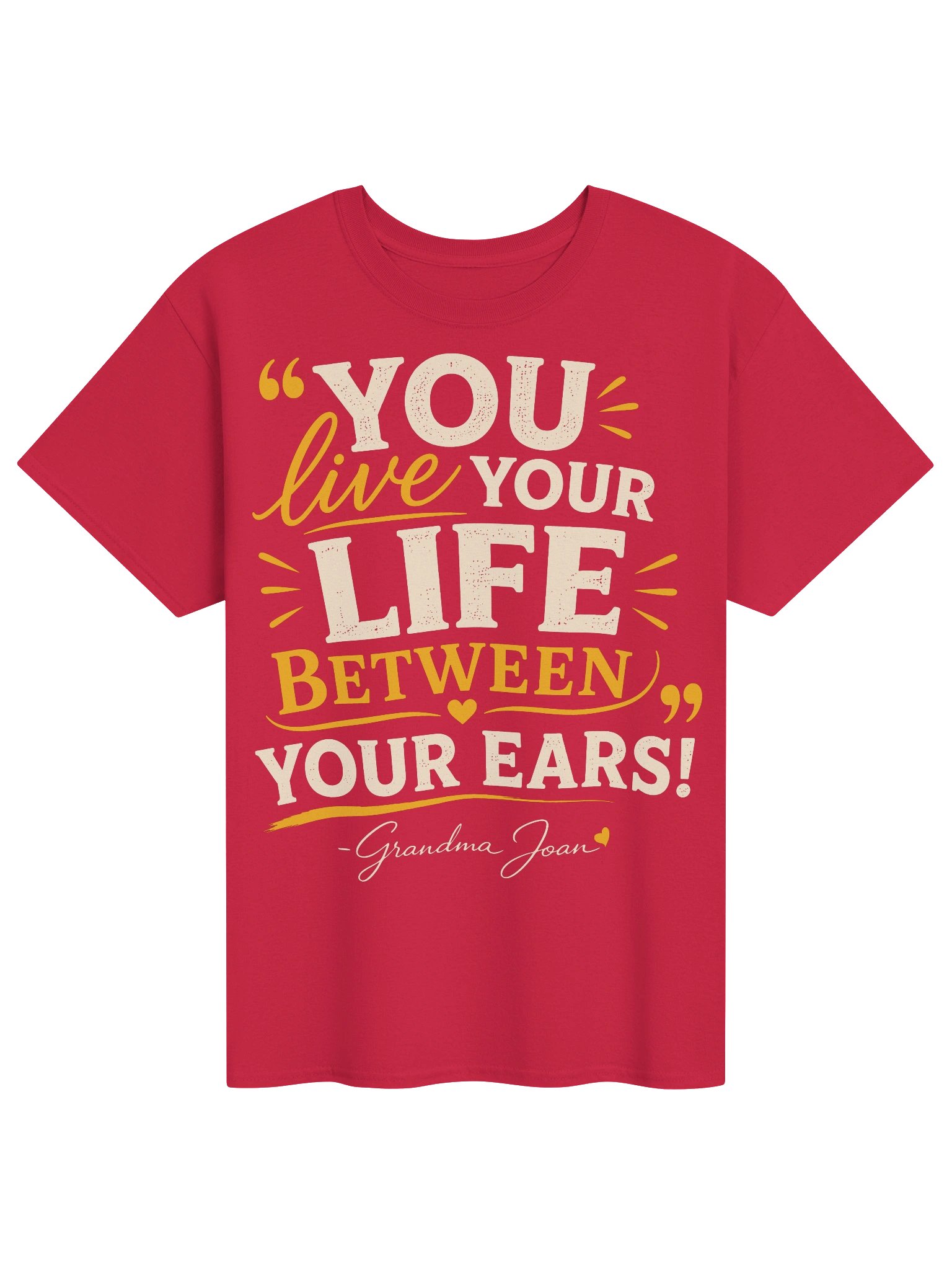 You Live Your Life Between Your Ears! - t-shirt product image (1)