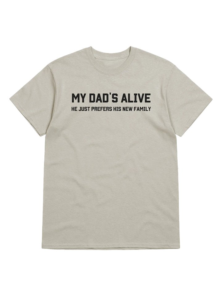 My Dad's Alive He Just Prefer His New Family T-Shirt - Light Color product image (1)