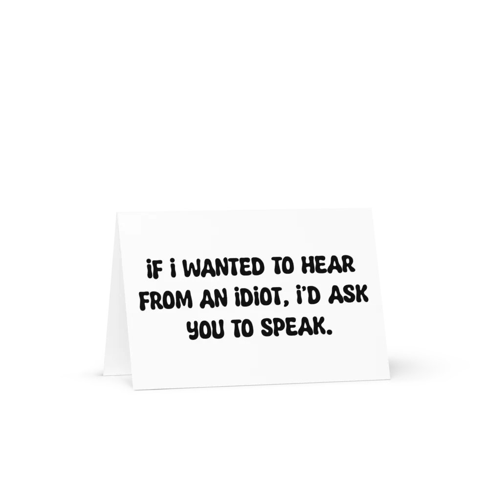 If I wanted to hear from an idiot, I’d ask you to speak. product image (1)