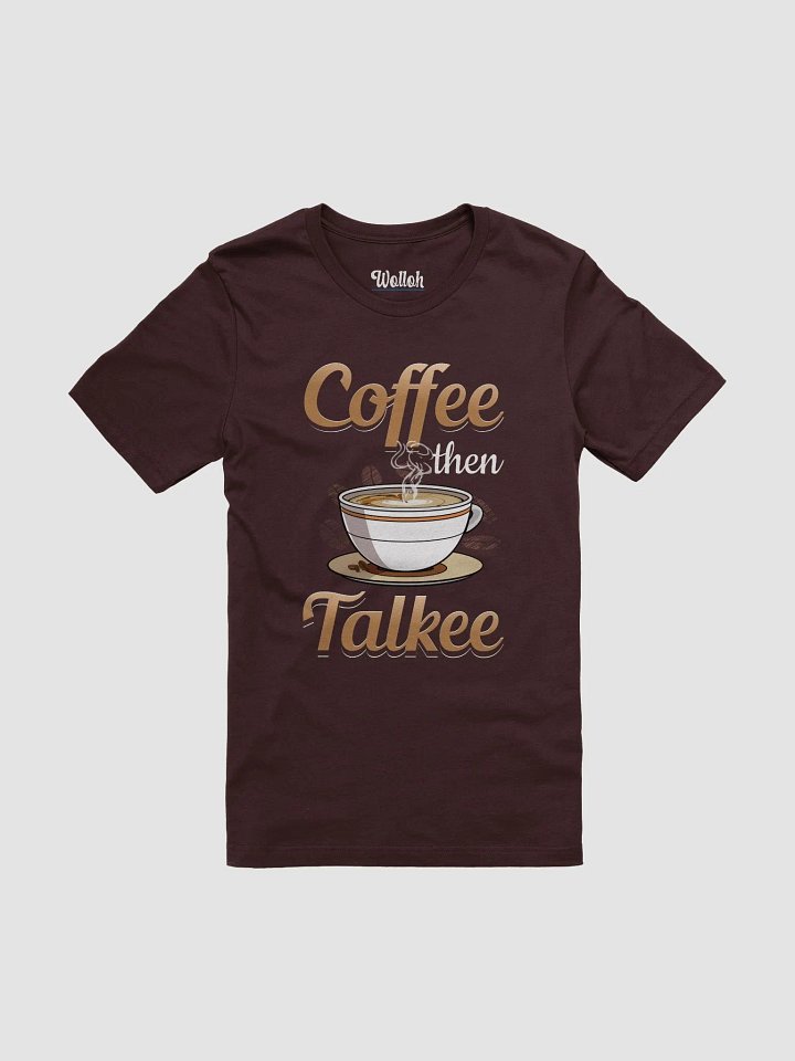 Coffee Then Talkee – Funny T-Shirt for Caffeine Lovers product image (1)