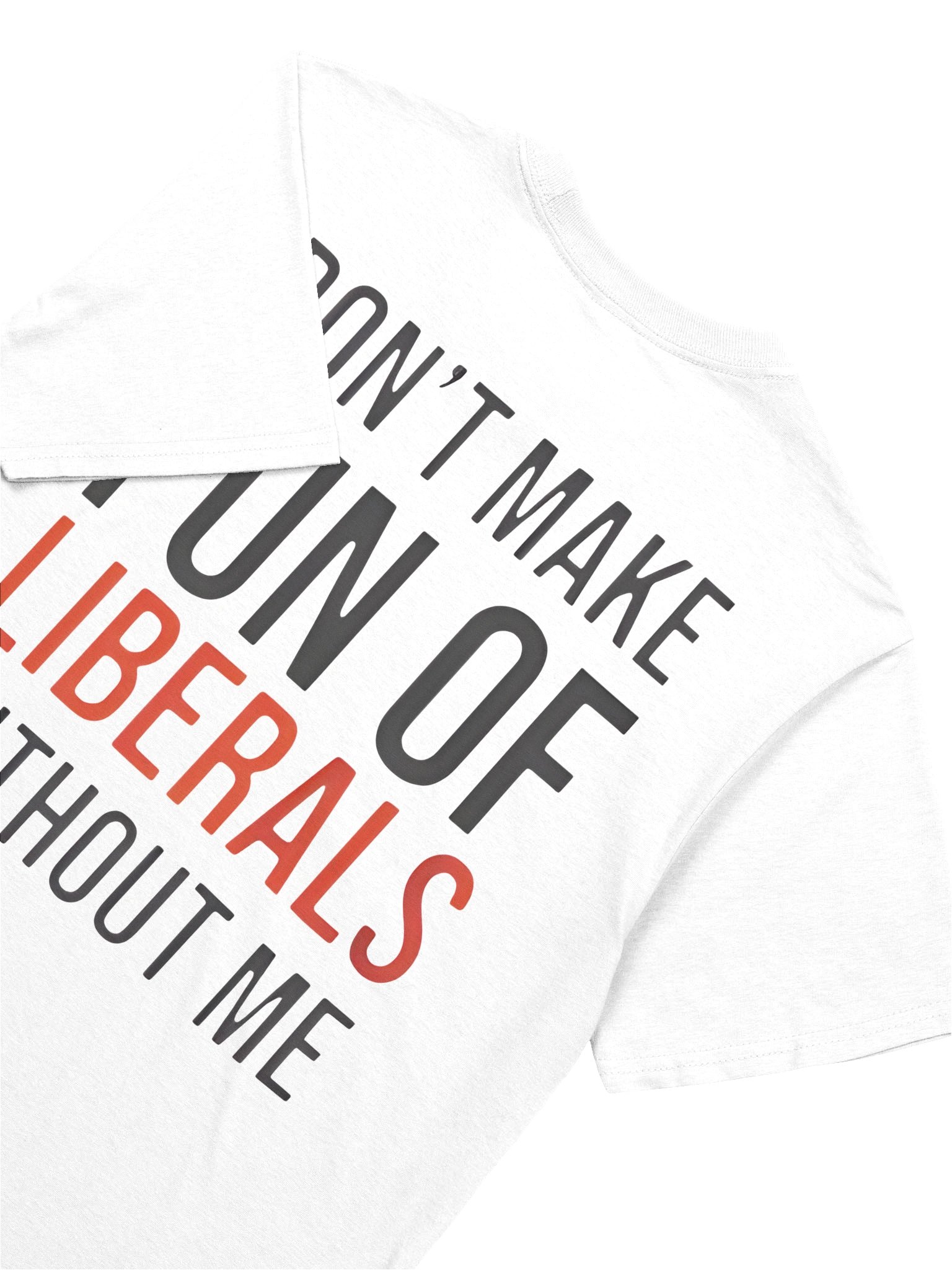 Don't Make Fun Of Liberals Without Me T-Shirt product image (8)