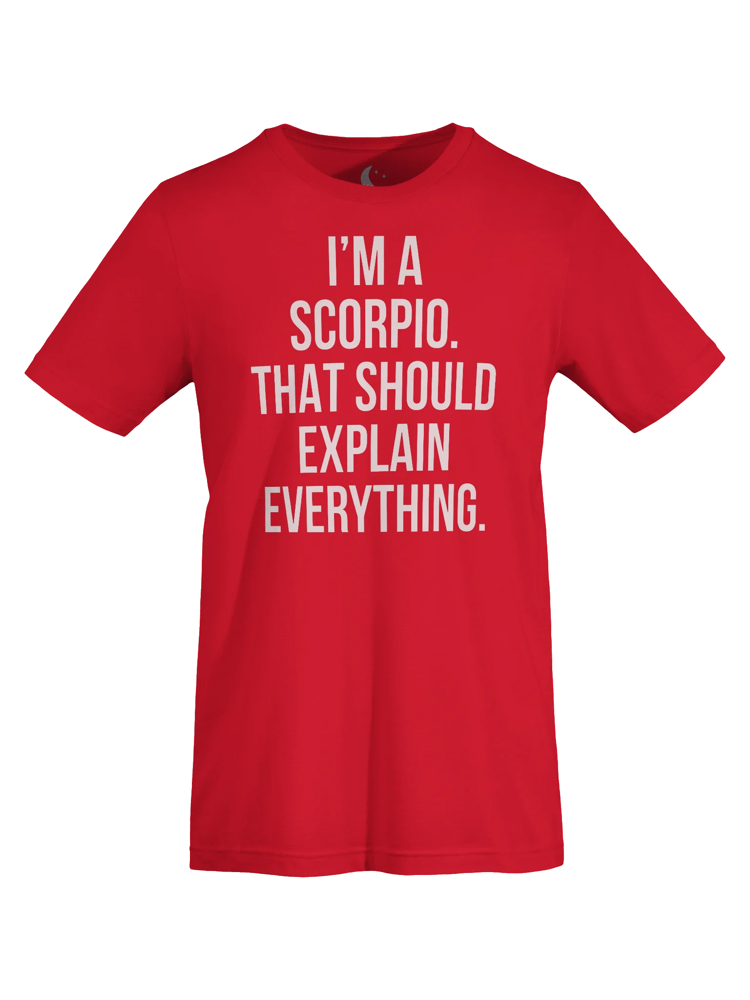 I’M A SCORPIO. THAT SHOULD EXPLAIN EVERYTHING. UNISEX T-SHIRT product image (95)