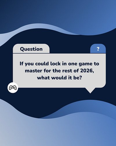 If you could lock in one game to master for the rest of 2026, what would it be?