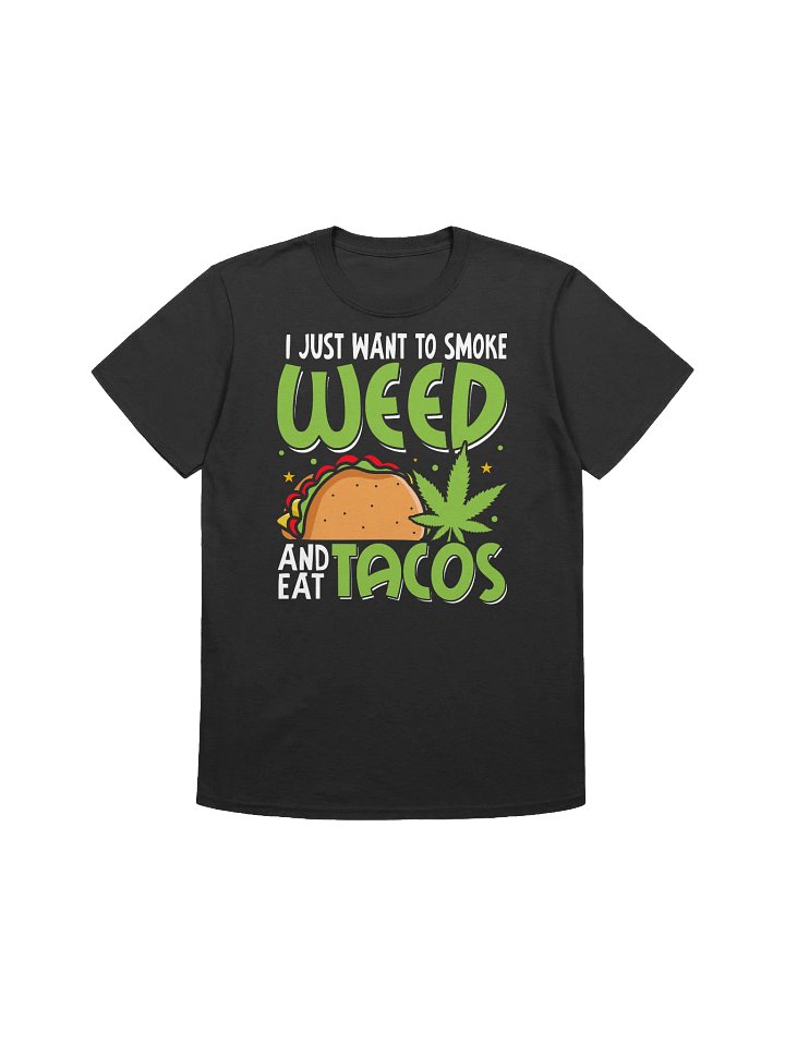 420 Weed - I Just Want To Smoke Weed And Eat Tacos T-Shirt product image (4)