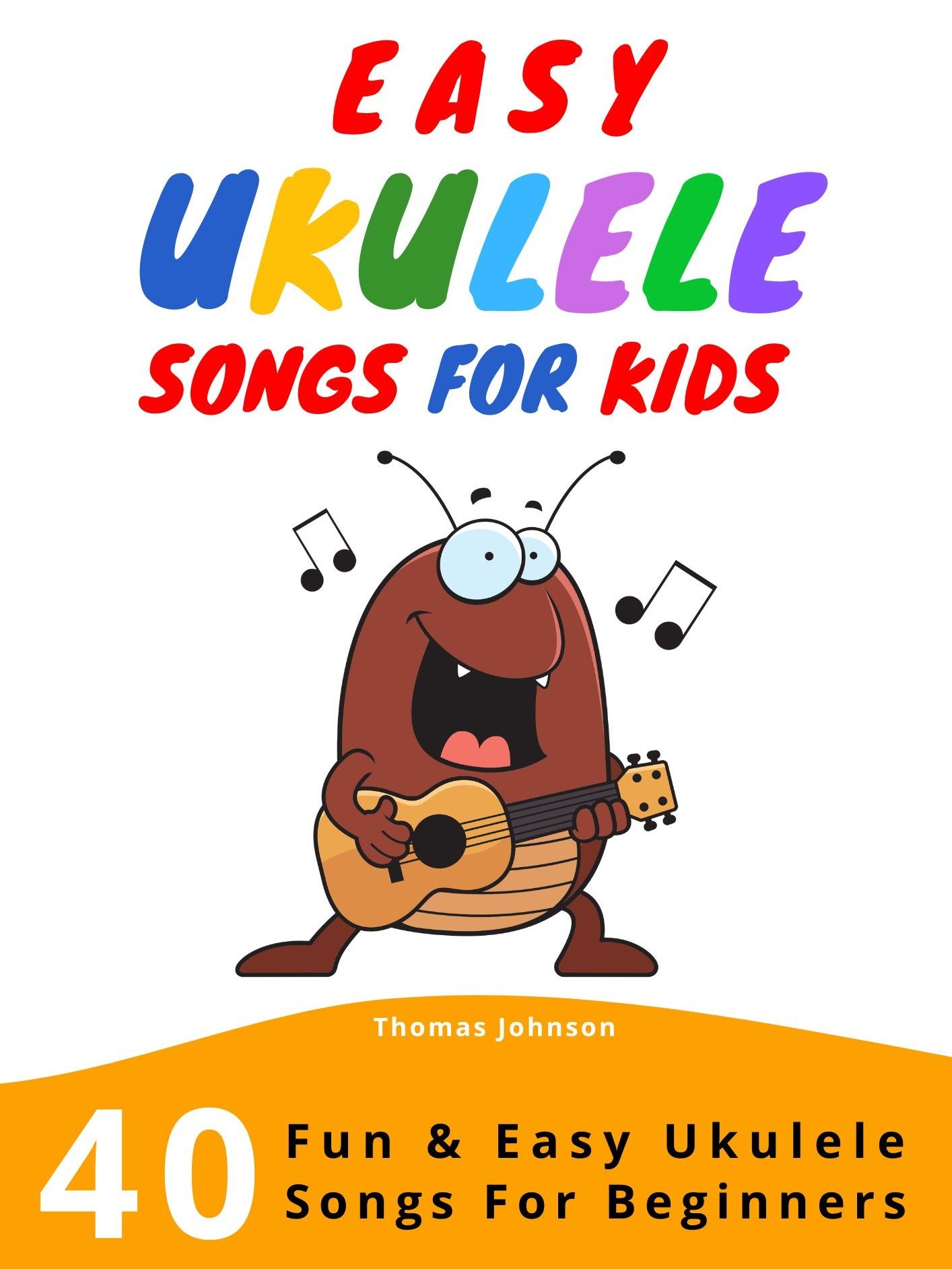 Easy Ukulele Songs for Kids: 40 Songs with Sheet Music, Tabs, Chords, and Lyrics for Beginners product image (1)