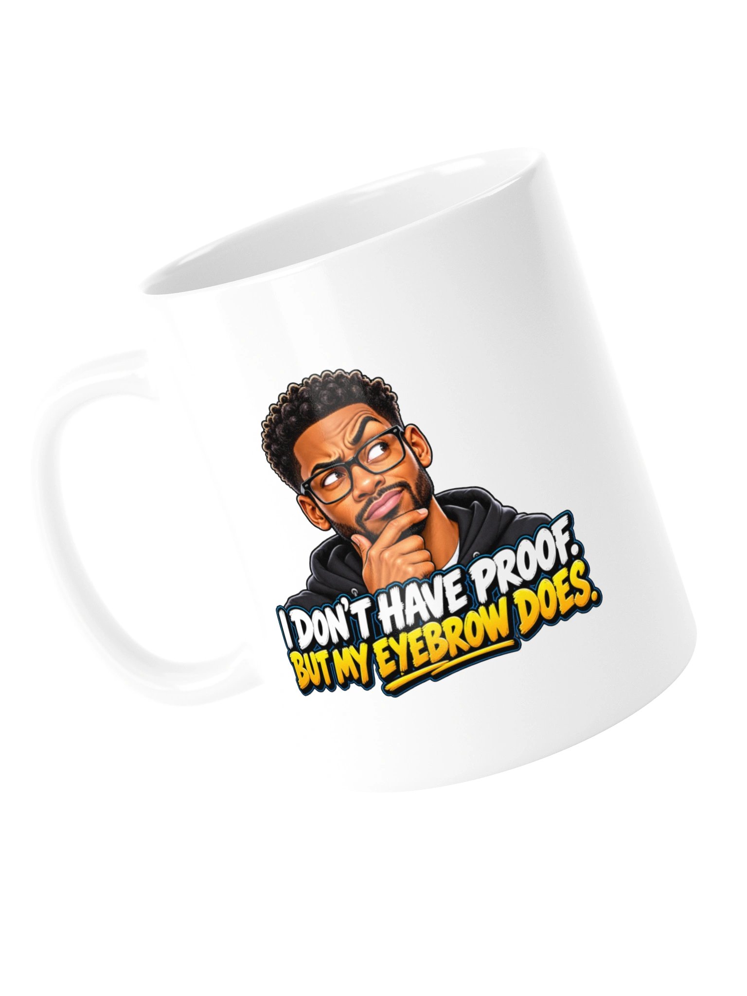 I DON’T HAVE PROOF. BUT MY EYEBROW DOES - MUG product image (14)