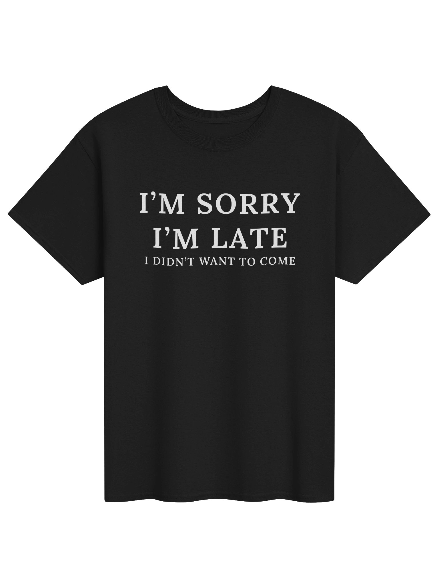 Sorry I’m Late I didn't want to come T-shirt product image (1)