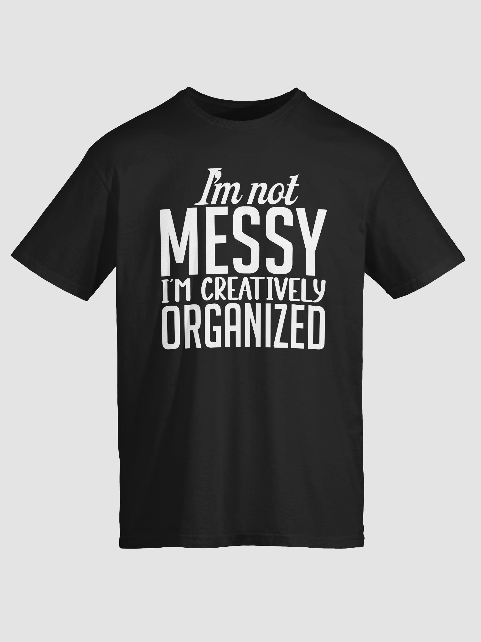 I’m Not Messy; I’m Creatively Organized T-Shirt product image (2)