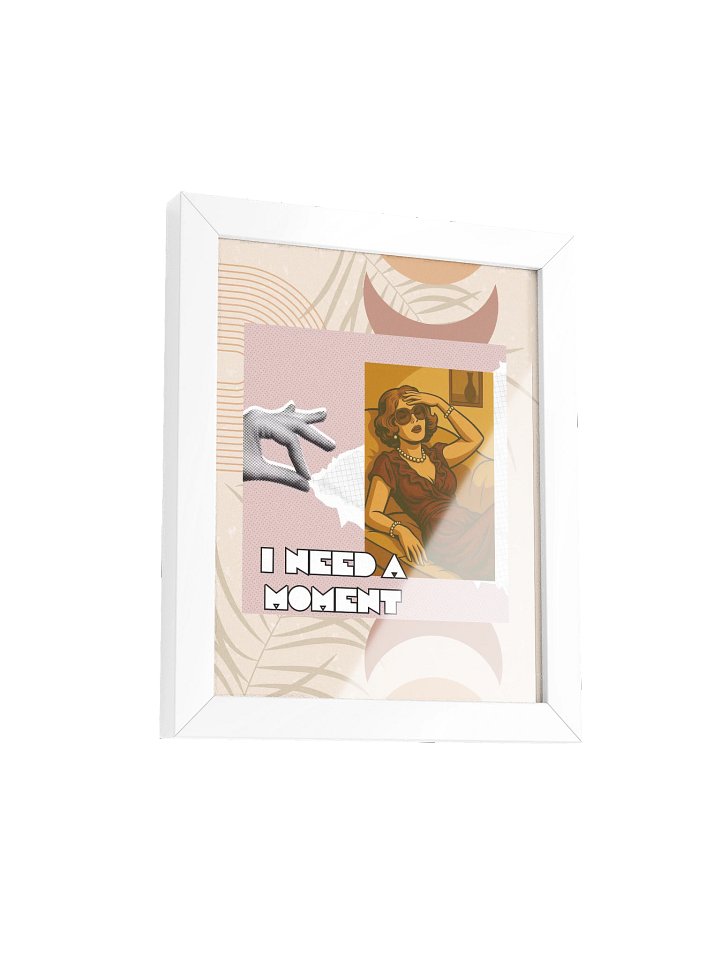 I Need A Moment Print product image (26)