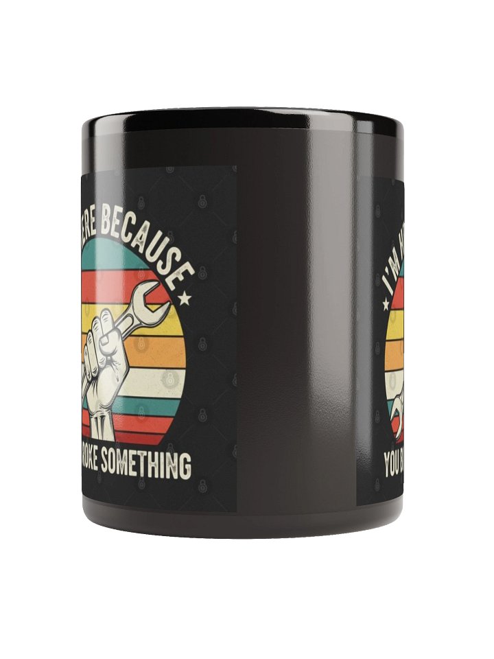 Black Glossy Mug | I'm Here Because You Broke Something Mug | Funny Mechanic Coffee Mug | Auto Repair Gift product image (2)