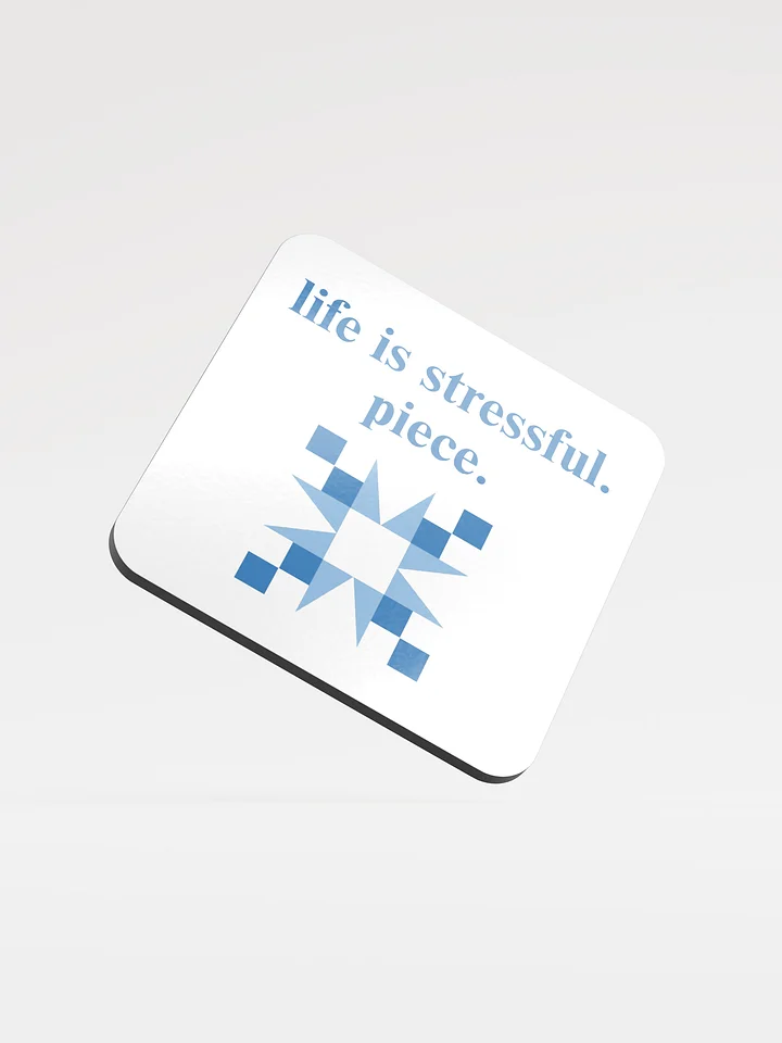 life is stressful. piece. Coaster product image (1)