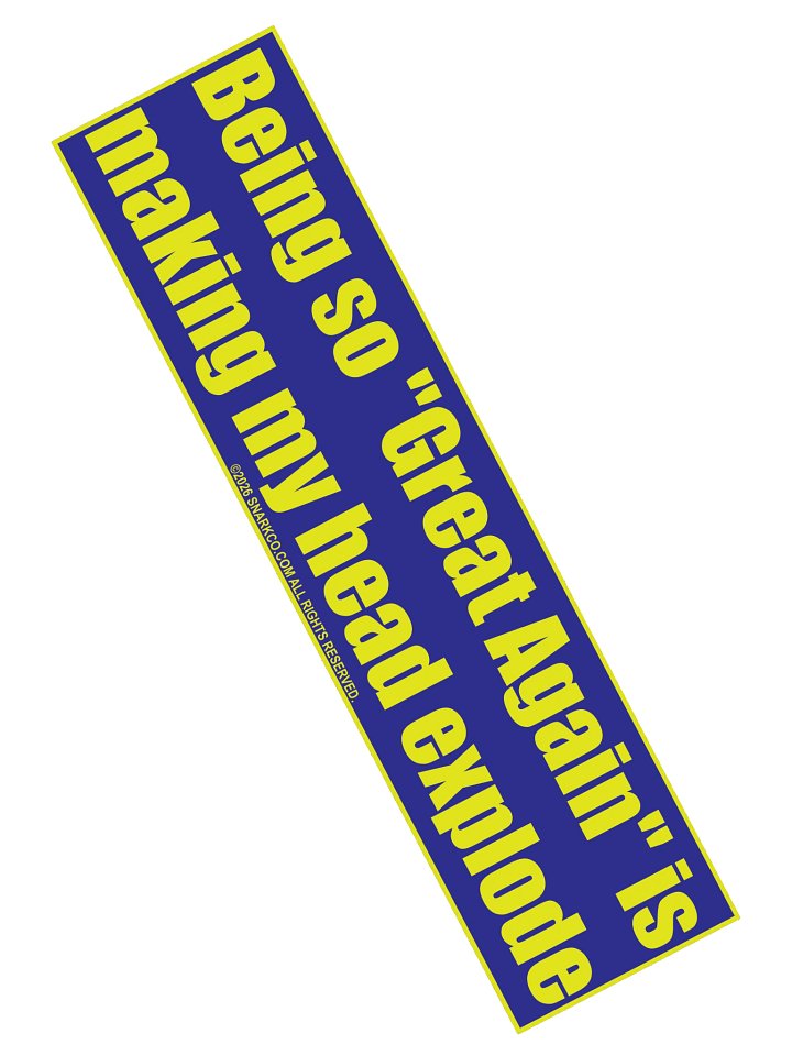 Bumper Sticker says: "Being so "Great Again" is making my head explode" product image (2)