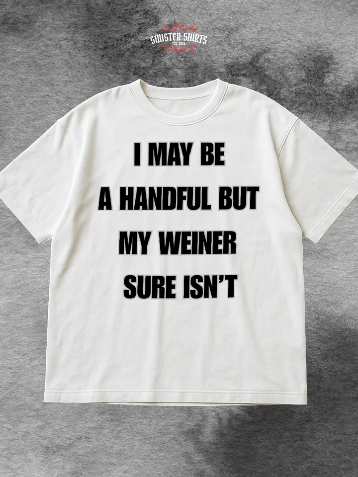 I May Be A Handful But My Weiner Sure Isn't Shirt product image (1)