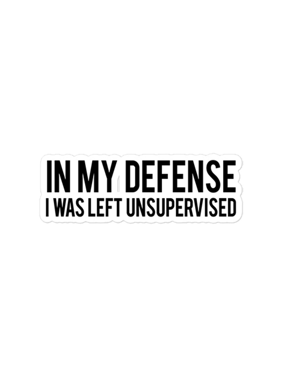 In My Defense I Was Left Unsupervised vinyl sticker with satin finish, waterproof scratch resistant decal for indoor and outdoor use