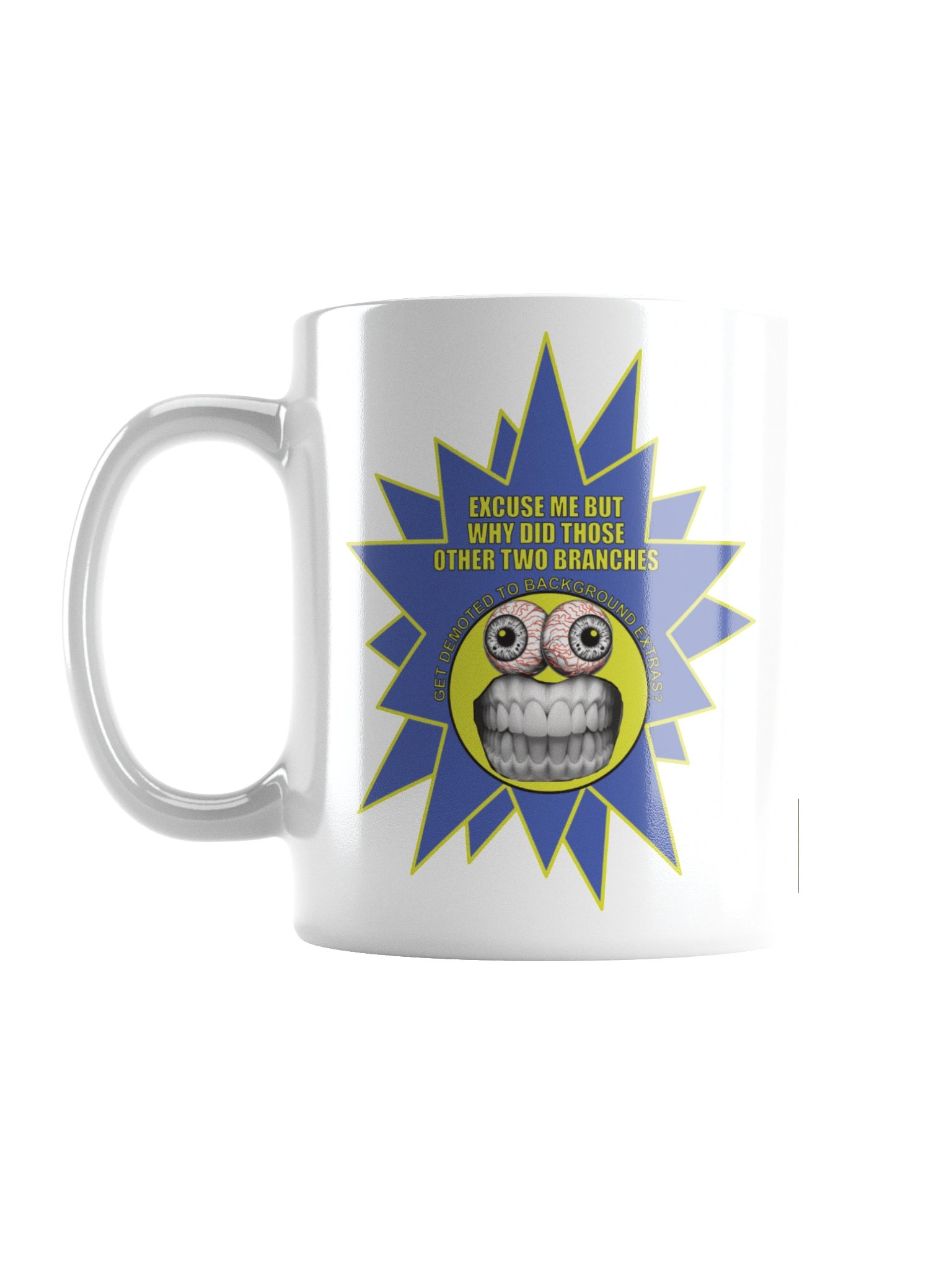 Funny Frazzle Face Political Mug says: "Excuse me but why did those other two branches get demoted to background extras?" product image (2)