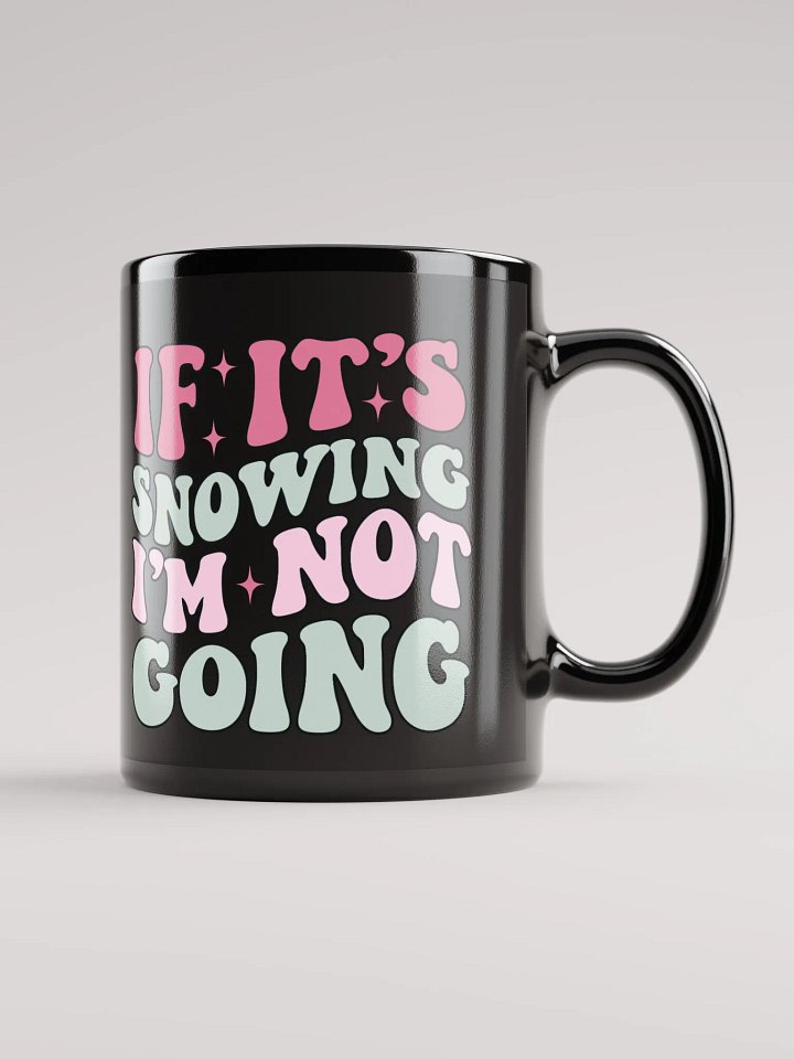 If It's Snowing, I'm Not Going-Mug-Black product image (1)