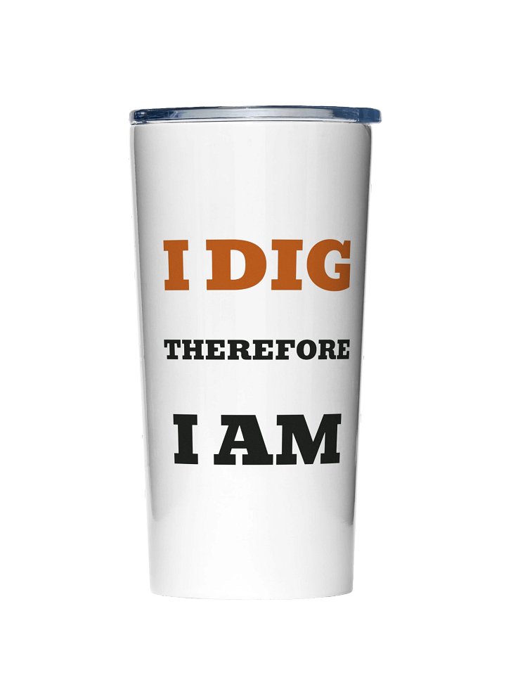 I dig therefore I am · 20 oz Steel Tumbler