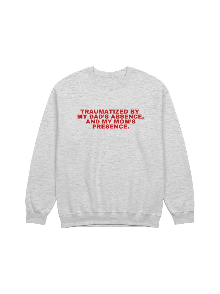Traumatized By My Dad’s Absence, And My Mom's Presence Sweatshirt product image (1)