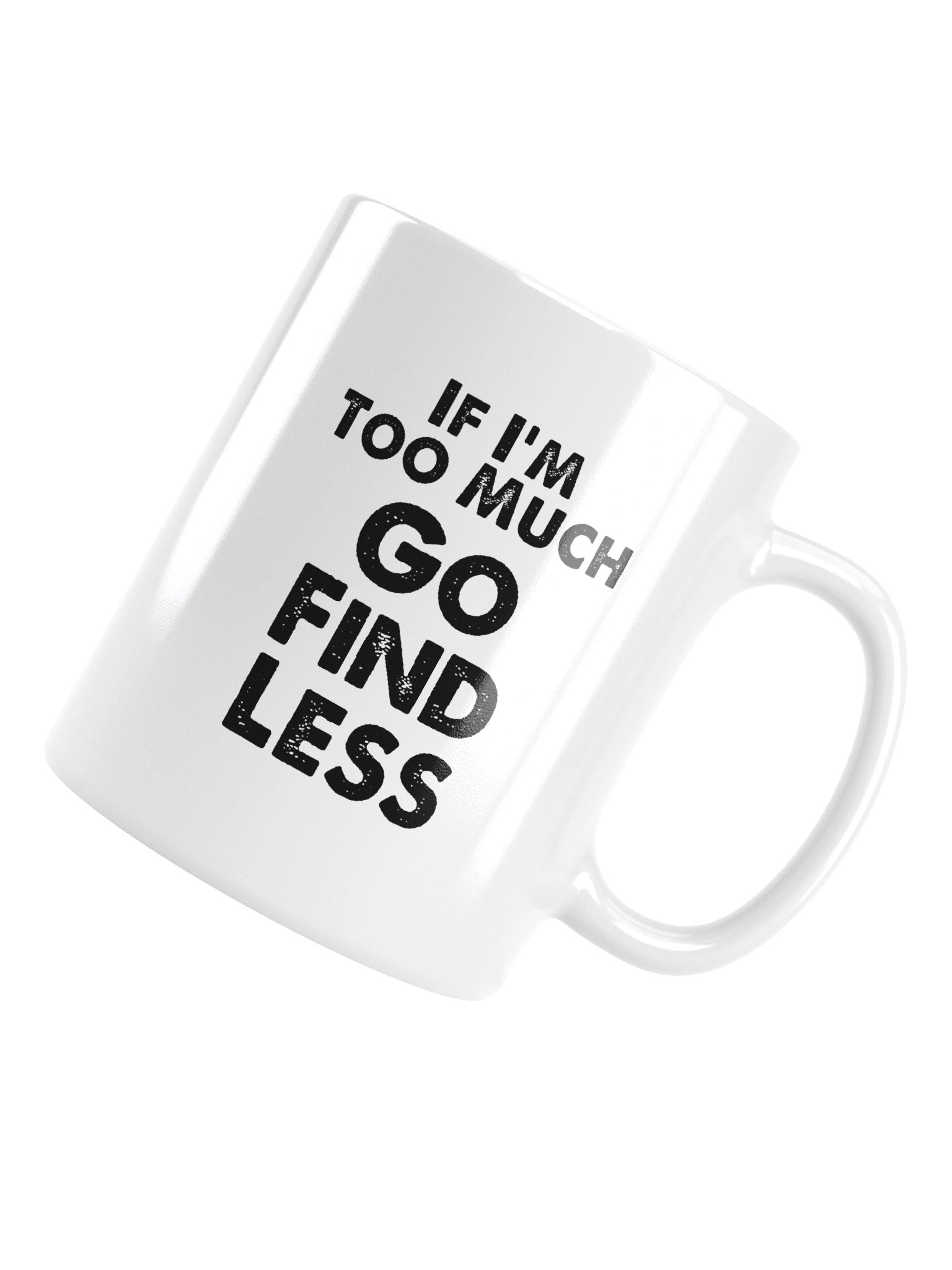 If I'm Too Much Go Find Less Mug Cup product image (14)