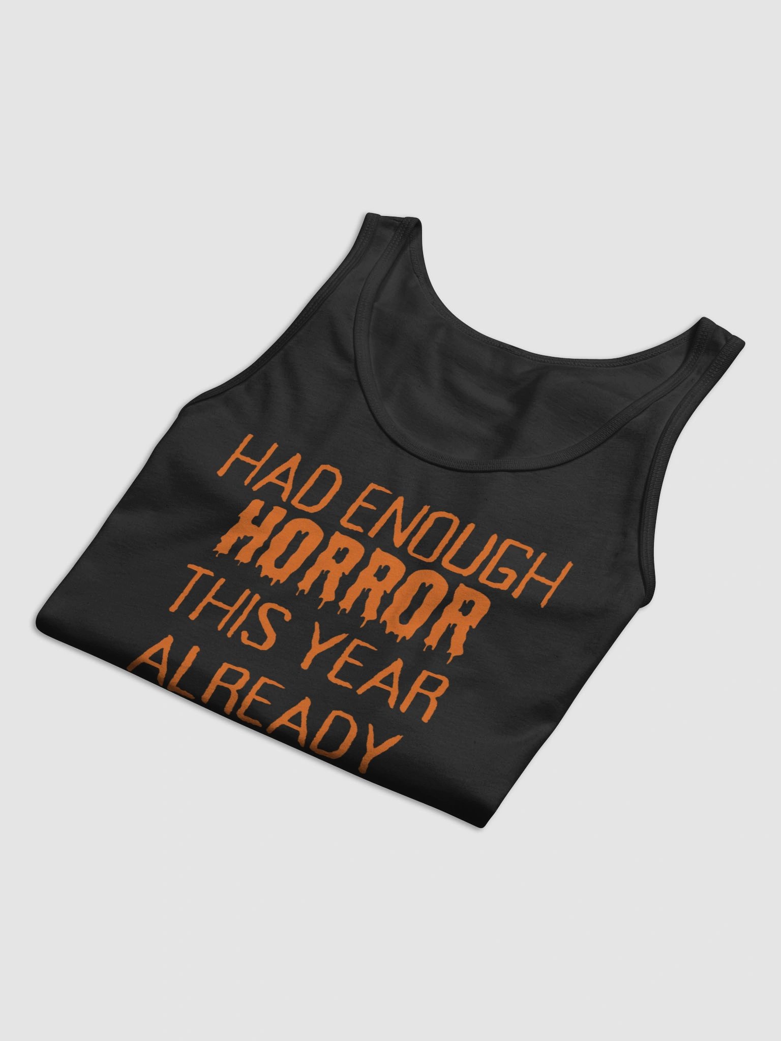 "HAD ENOUGH HORROR THIS YEAR ALREADY" Orange Font Halloween Unisex Jersey Tank product image (8)