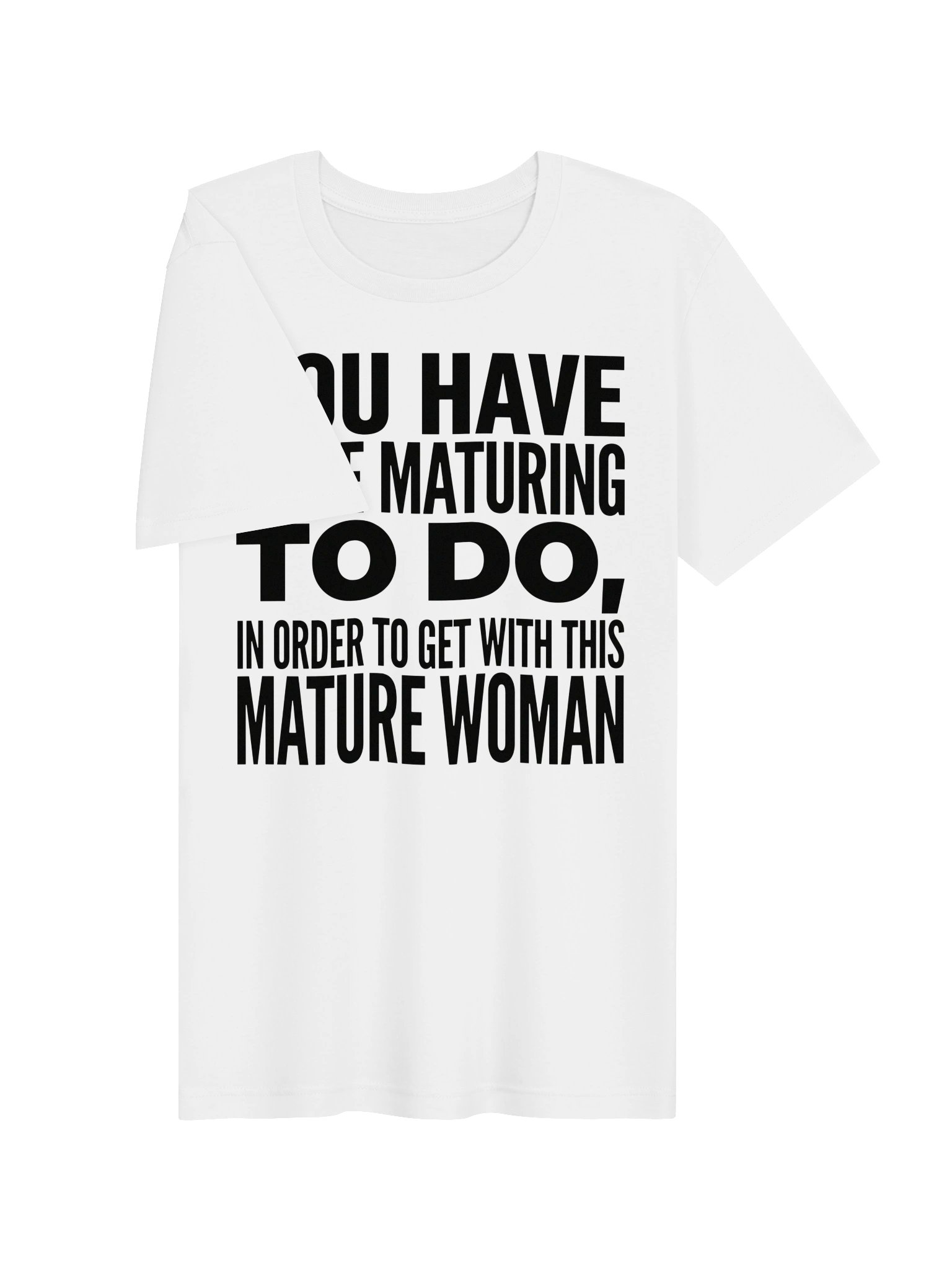 You have some maturing to do, in order to get with this Mature Woman Statement Tee product image (16)